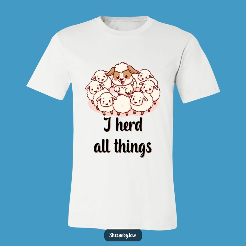Funny Sheepdog Herding T-Shirt - Hilarious Gift for Cute Animal Lovers