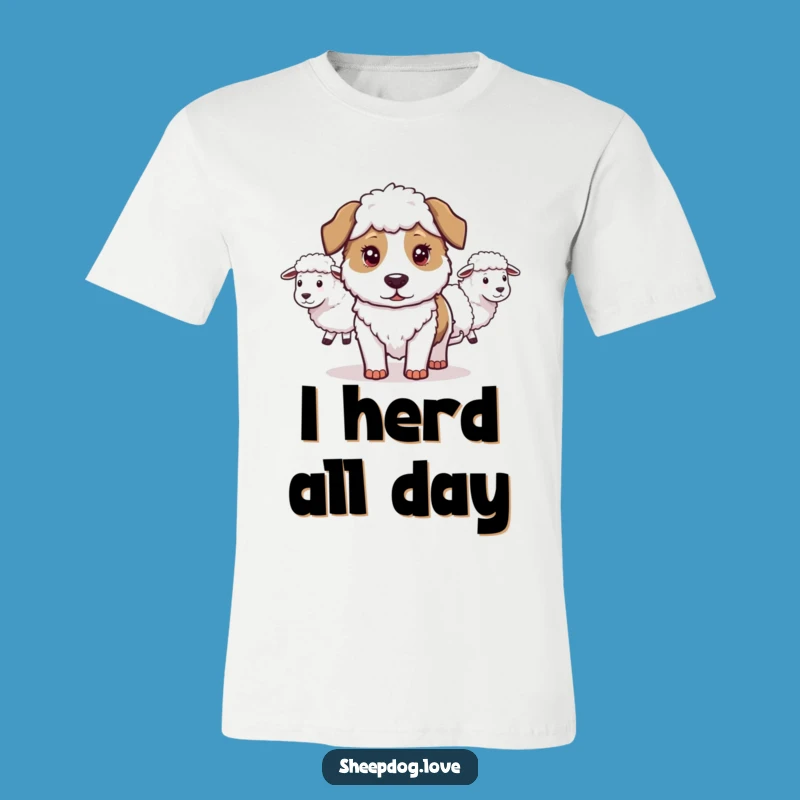 Funny Sheepdog T-Shirt: Hilarious Dog Herding Design for the Determined Leader in Your Life!
